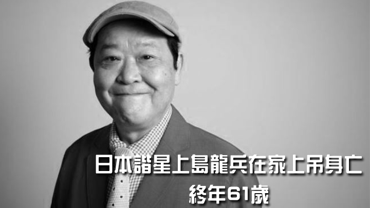 日本諧星上島龍兵在家上吊身亡,終年61歲。
