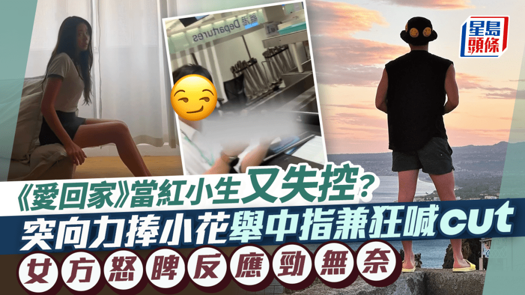 《愛回家》當紅小生又失控？突向力捧小花舉中指兼狂喊cut 女方怒睥反應勁無奈