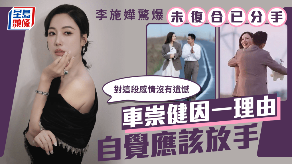 李施嬅惊爆未复合已分手 车崇健因一理由自觉应该放手 Selena：对这段感情没有遗憾