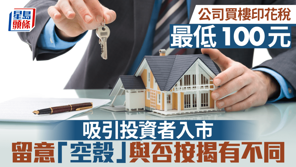 公司買樓印花稅最低100元 吸引投資者入市 留意「空殼」與否按揭有不同｜曹德明
