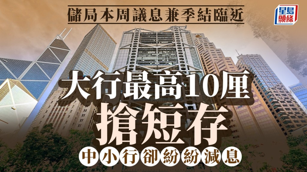 定存攻略｜儲局本周議息兼季結臨近 大行最高10厘搶短存 中小行卻紛紛減息