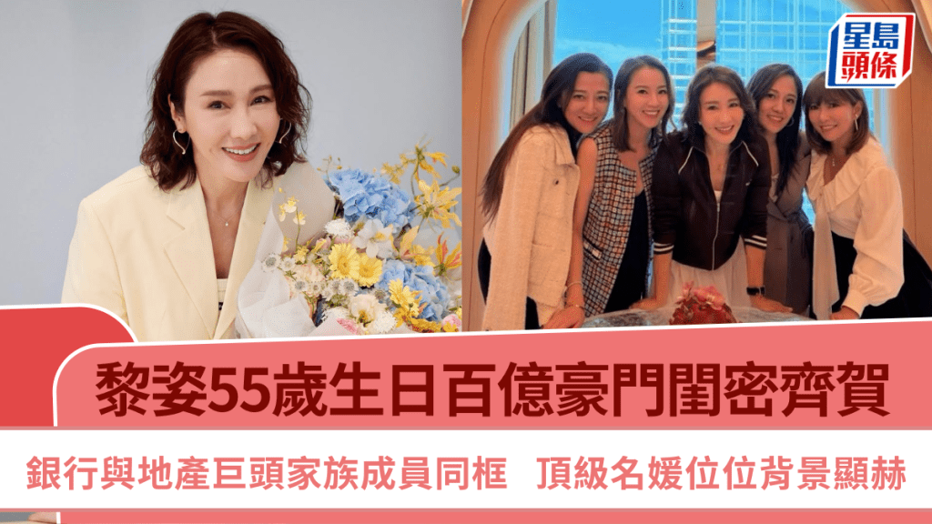 黎姿55歲生日百億豪門閨密齊賀  銀行與地產巨頭家族成員同框  頂級名媛位位背景顯赫