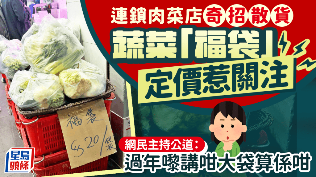 連鎖肉菜店奇招散貨 蔬菜「福袋」定價惹關注 網民讚：過年咁大袋算係咁｜Juicy叮