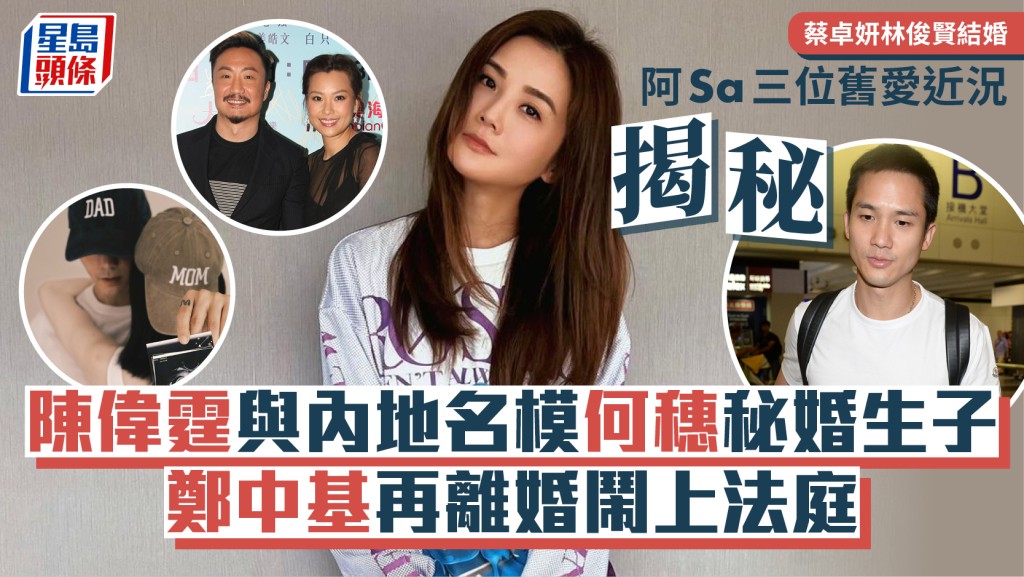 蔡卓妍Elvis林俊賢結婚丨阿Sa三位舊愛近況揭秘  陳偉霆秘婚生子 鄭中基再離婚鬧上法庭