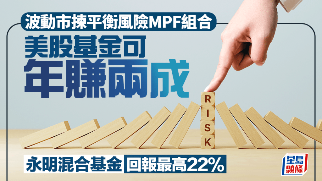 波動市揀平衡風險MPF組合 美股基金可年賺兩成 永明混合資產基金回報最高22%
