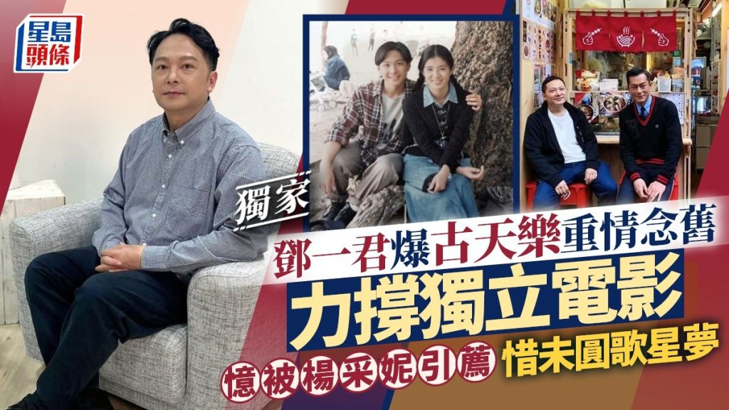 鄧一君爆古天樂重情念舊 力撐獨立電影 憶被楊采妮引薦 惜未圓歌星夢。