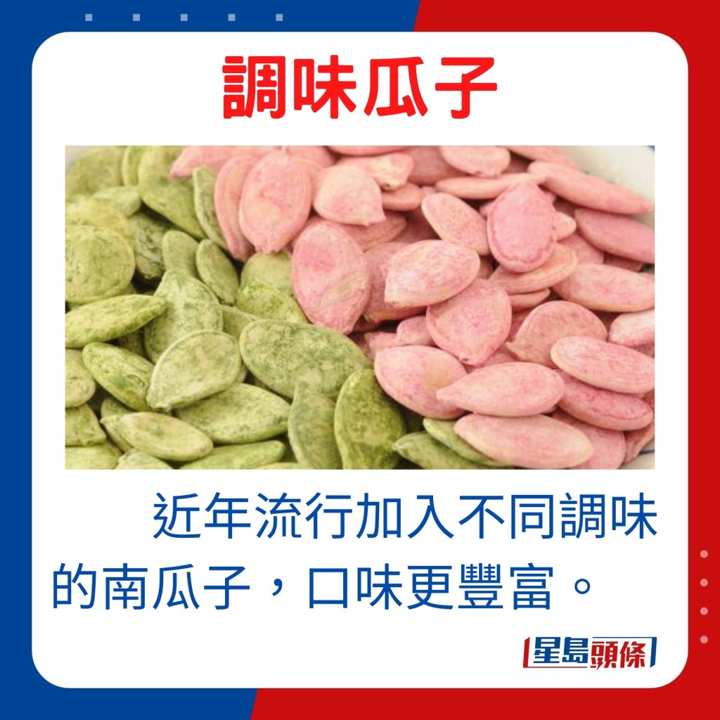 除经典口味，近年流行加入不同调味的南瓜子，口味更丰富。