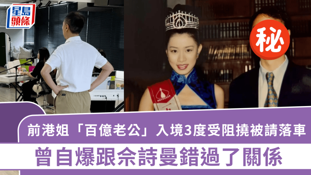 前港姐冠軍「百億老公」入境有麻煩？3度受阻撓被請落車  曾自爆跟佘詩曼錯過了關係