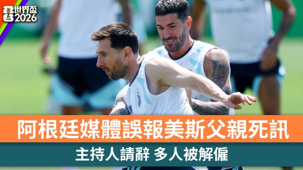 世界盃2026｜阿根廷媒體誤報美斯父親死訊 主持人請辭 多人被解僱。路透社