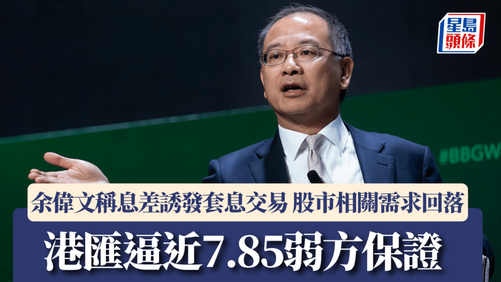 港匯逼近7.85弱方保證 余偉文稱息差誘發套息交易 股市相關需求回落