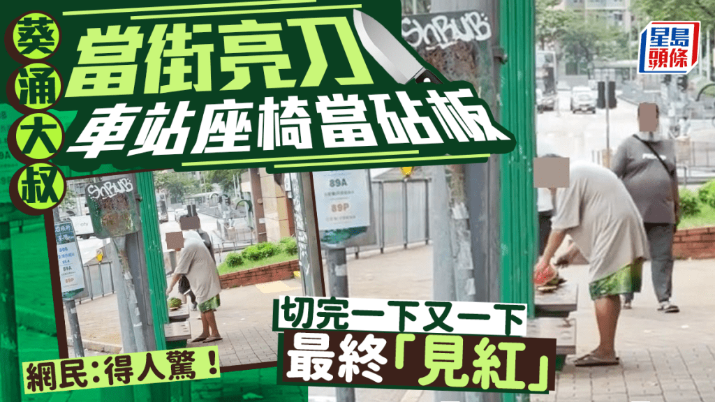 葵涌大叔當街亮刀 車站座椅當砧板 切完一下又一下最終「見紅」網民：得人驚！