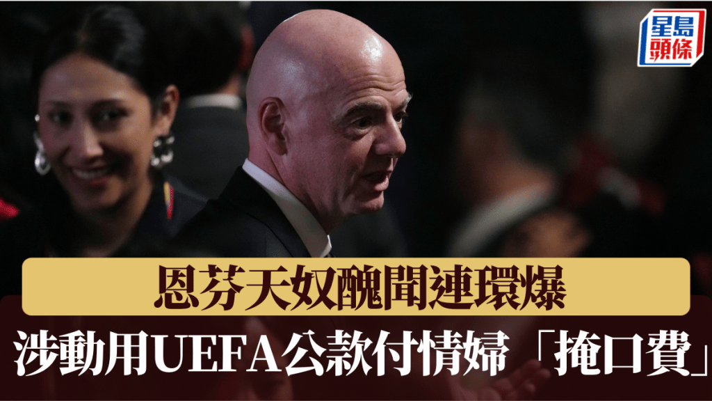 恩芬天奴丑闻连环爆，涉动用UEFA公款付情妇「掩口费」。美联社