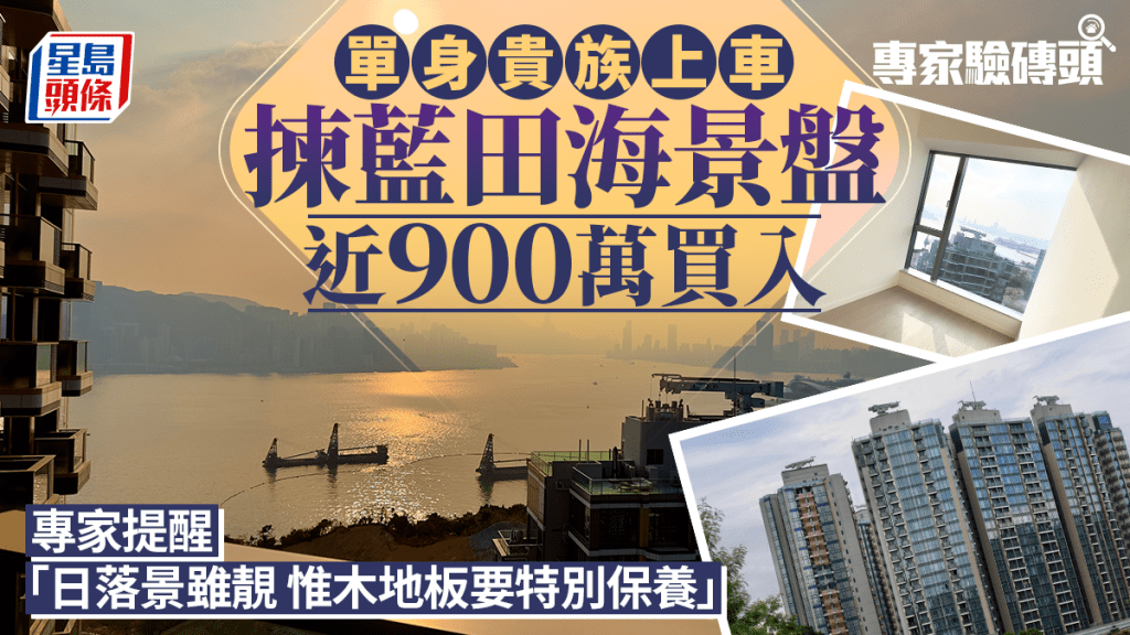 单身贵族900万买蓝田海景盘 专家提醒：日落景虽靓 惟木地板要特别保养｜专家验砖头