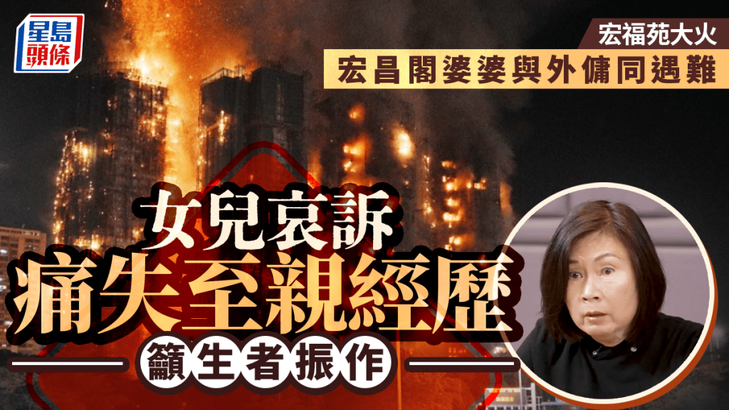 大埔宏福苑五级火︱宏昌阁婆婆与外佣同遇难 女儿哀诉骤失至亲经历吁生者振作