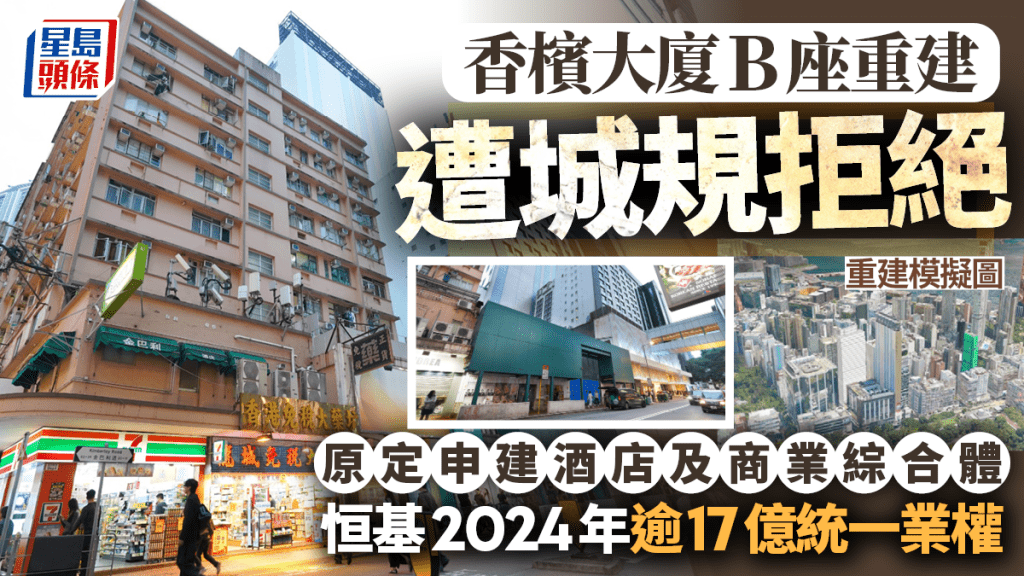 香檳大廈B座重建遭城規拒絕 原定申建酒店及商業綜合體 恒基2024年逾17億統一業權