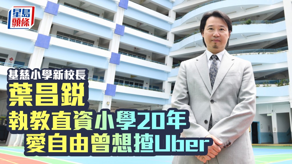 基慈小學新校長葉昌銳 執教直資小學20年 愛自由曾想揸Uber｜專訪