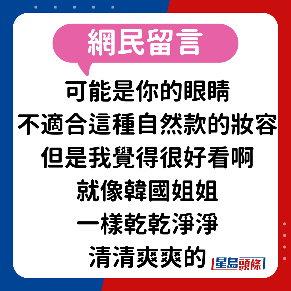 網民：「可能是你的眼睛不適合這種自然款的妝容，但是我覺得很好看啊，就像韓國歐尼（姐姐）一樣乾乾淨淨，清清爽爽的。」