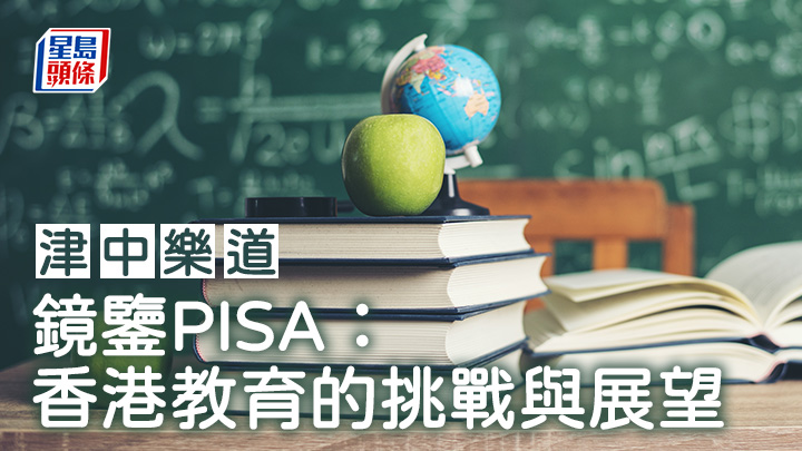 鏡鑒PISA：香港教育的挑戰與展望｜津中樂道