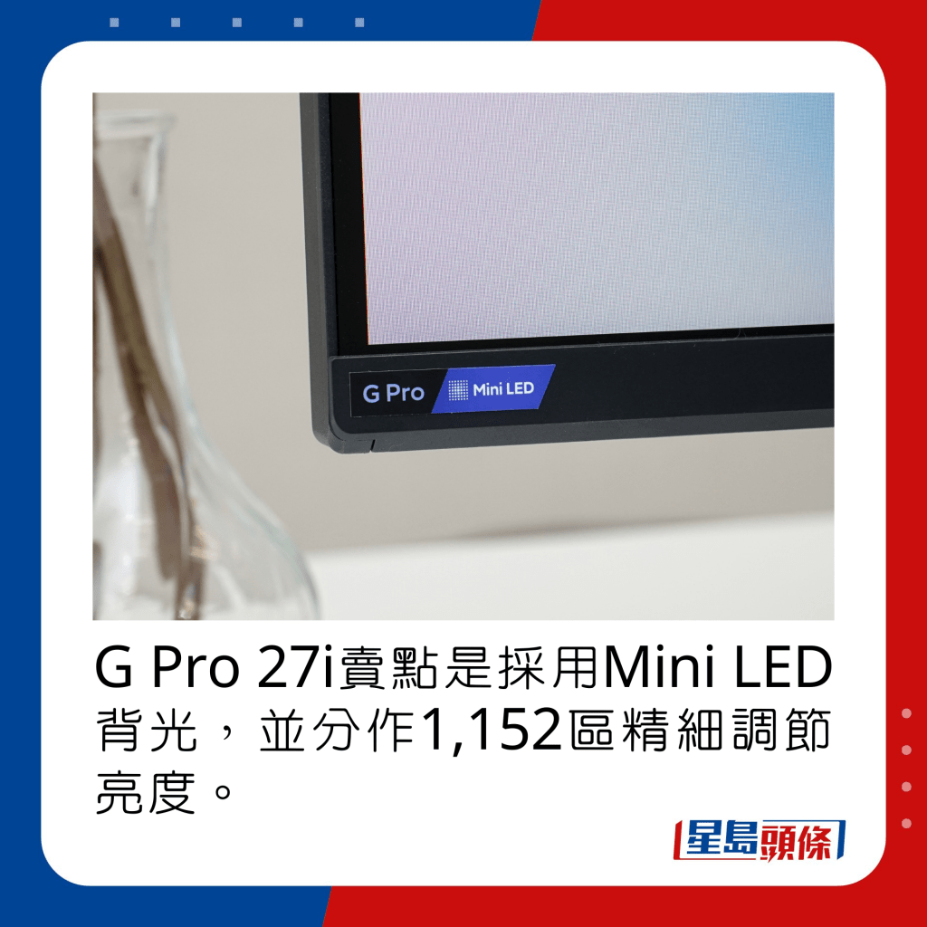 G Pro 27i卖点是采用Mini LED背光，并分作1,152区精细调节亮度。