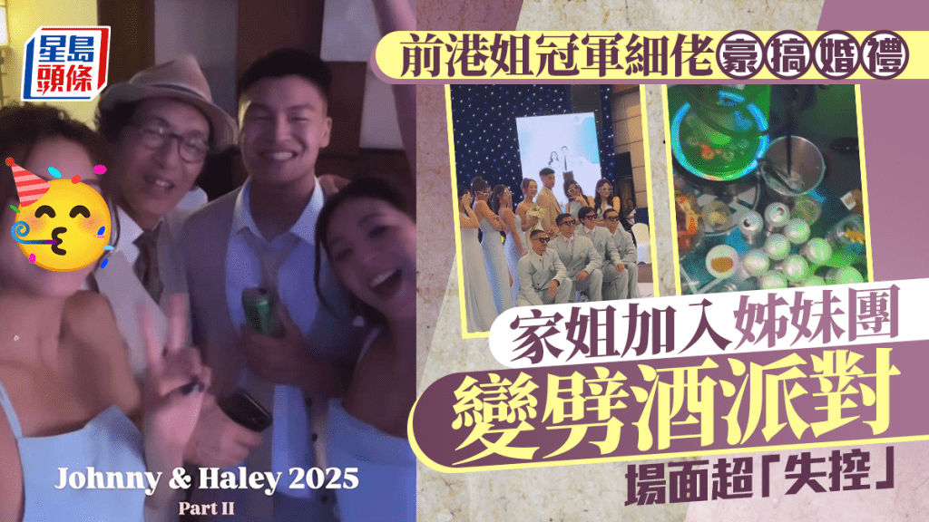前港姐冠軍細佬豪搞婚禮 家姐加入姊妹團變劈酒派對 場面超「失控」