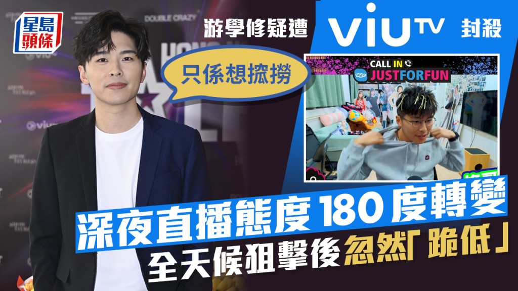 游學修疑被ViuTV封殺 深夜直播態度180度轉變  全天候狙擊忽然「跪低」：只係想搲撈