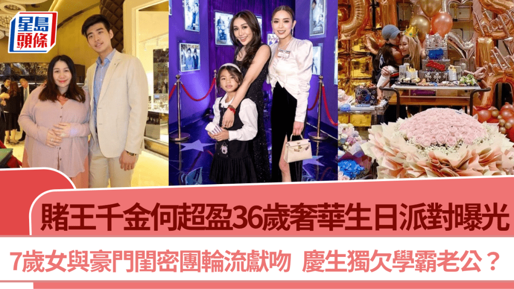 賭王千金何超盈36歲奢華生日派對曝光 7歲女與豪門閨密團輪流獻吻  慶生獨欠學霸老公？