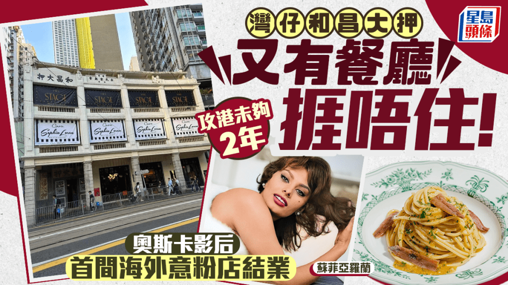 灣仔和昌大押又有餐廳結業！奧斯卡影后「蘇菲亞羅蘭」首間海外意粉店執笠 攻港未夠2年敗走