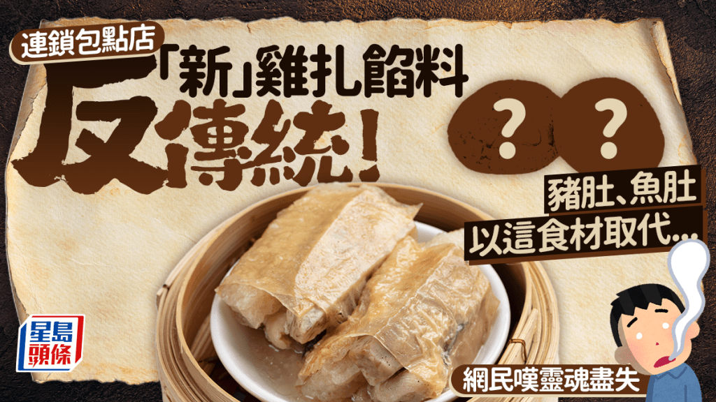 連鎖包點店「新」雞扎餡料反傳統！豬肚、魚肚以這食材取代... 網民嘆靈魂盡失