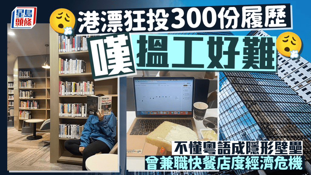 港漂狂投300份履歷 嘆搵工好難 不懂粵語成隱形壁壘 曾兼職快餐店度經濟危機