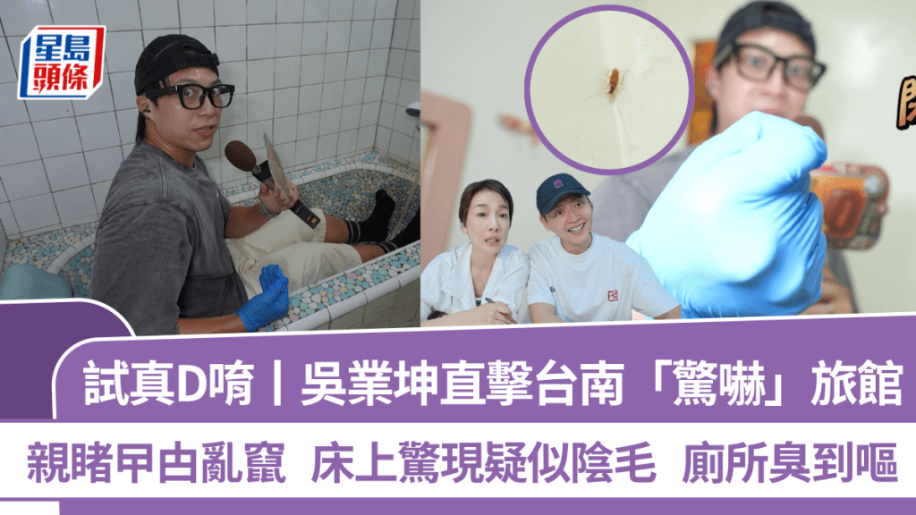 試真D唷丨吳業坤直擊台南「驚嚇」旅館  親睹曱甴亂竄  床上驚現疑似陰毛  廁所臭到嘔