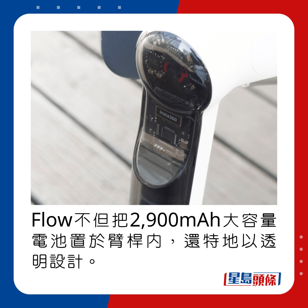 Flow不但把2,900mAh大容量電池置於臂桿內，還特地以透明設計。