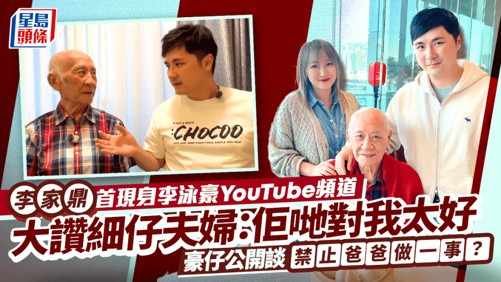 李家鼎首現身李泳豪YT頻道  鼎爺讚細仔夫婦：佢哋對我太好  豪仔公開談禁止爸爸做一事
