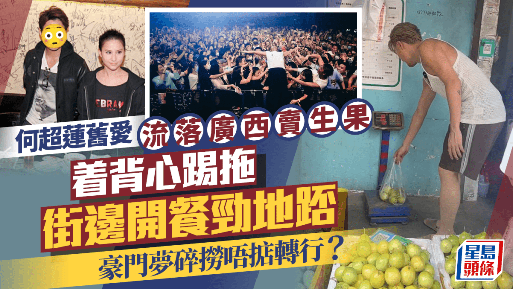 何超蓮舊愛流落廣西賣生果  着背心踢拖街邊開餐勁地踎  豪門夢碎撈唔掂轉行？