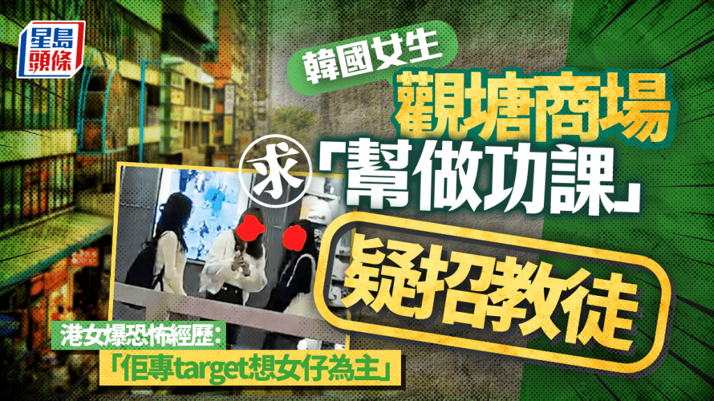 韓國女生觀塘商場求「幫做功課」疑招教徒 港女爆恐怖經歷：「佢專target想女仔為主」｜Juicy叮