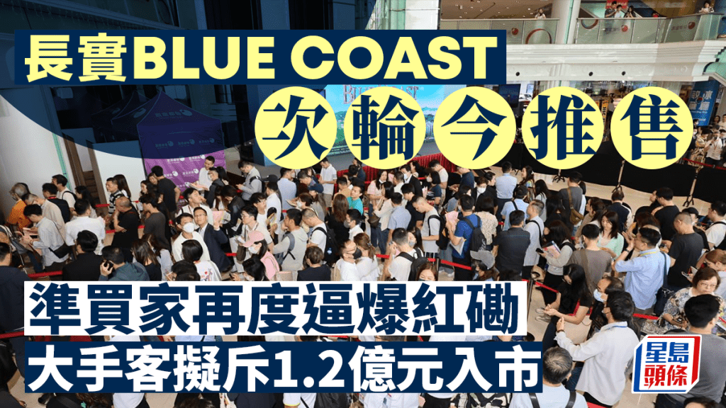 Blue Coast次輪售184伙 準買家再度逼爆紅磡 大手客擬斥1.2億元入市 有家族掃5伙