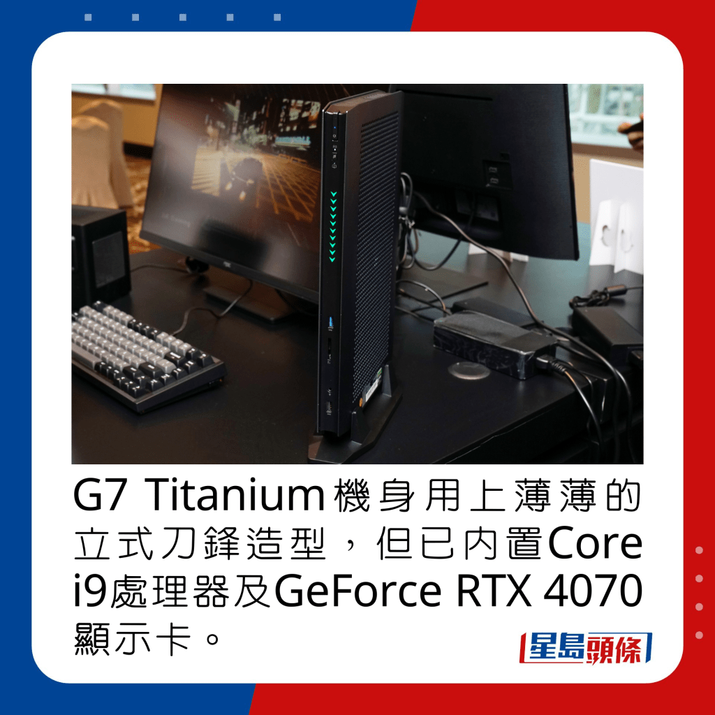 G7 Titanium機身用上薄薄的立式刀鋒造型，但已內置Core i9處理器及GeForce RTX 4070顯示卡。