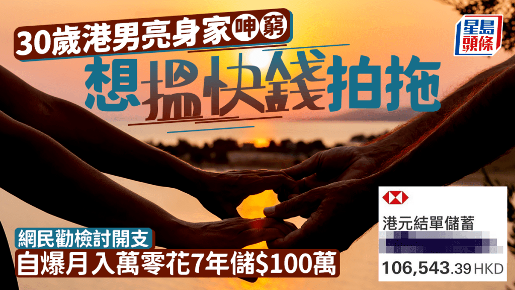 30岁港男亮身家呻穷想揾快钱拍拖 网民劝检讨开支 自爆月入万零花7年储$100万｜Juicy叮