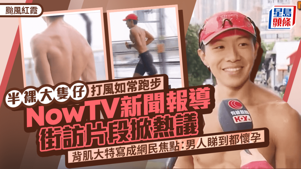 颱風紅霞丨NowTV新聞報導街訪半裸大隻仔掀熱議  打風如常跑步  背肌大特寫成網民焦點