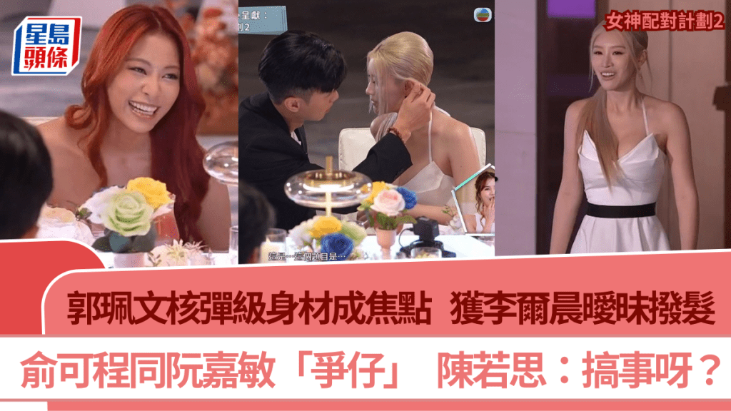 女神配對計劃2丨郭珮文核彈級身材成焦點  獲李爾晨曖昧撥髮  俞可程搞事同阮嘉敏爭仔？