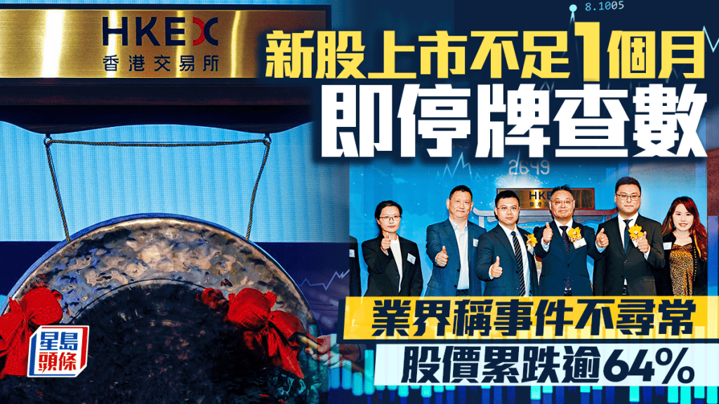 新股上市不足1個月即停牌查數 業界稱事件不尋常 股價累跌逾64%