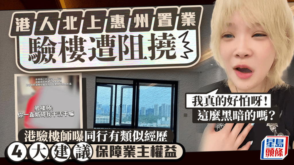 港人北上惠州置業 驗樓遭阻撓 港驗樓師曝同行有類似經歷 4大建議保障業主權益