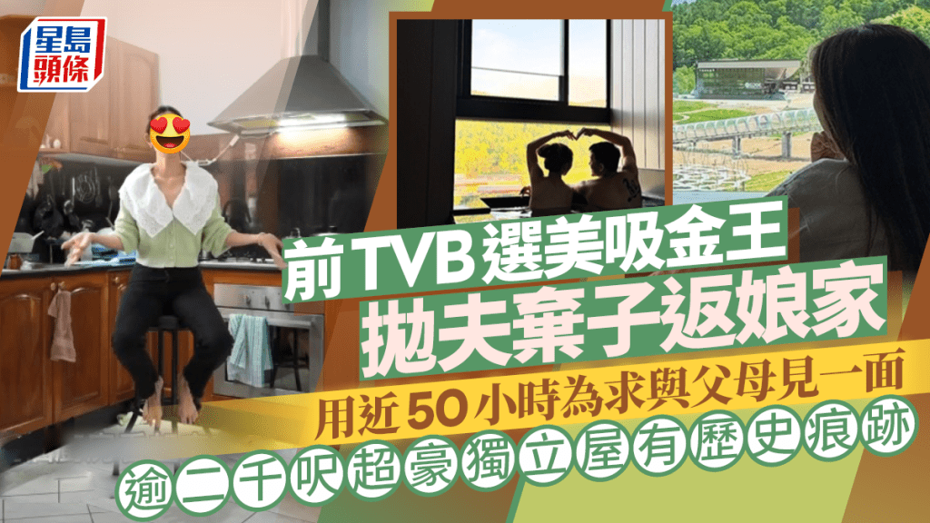 前TVB選美吸金王抛夫棄子返娘家 用近50小時為求與父母見一面 逾二千呎超豪獨立屋有歷史痕跡