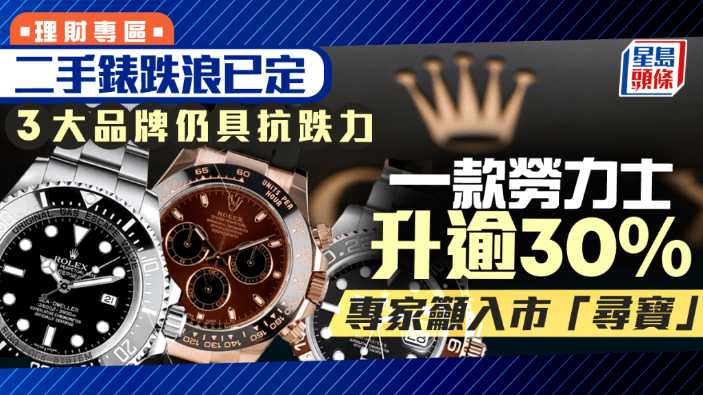 二手錶跌浪已定 三大品牌仍具抗跌力 一款勞力士升逾30% 專家籲入市「尋寶」