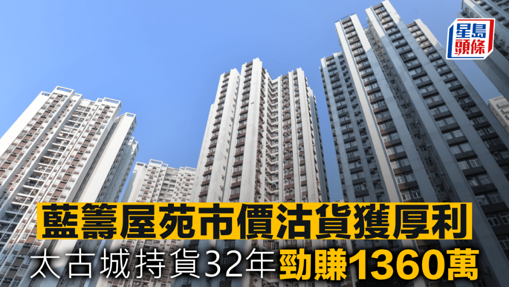 藍籌屋苑市價沽貨獲厚利 太古城持貨32年勁賺1360萬