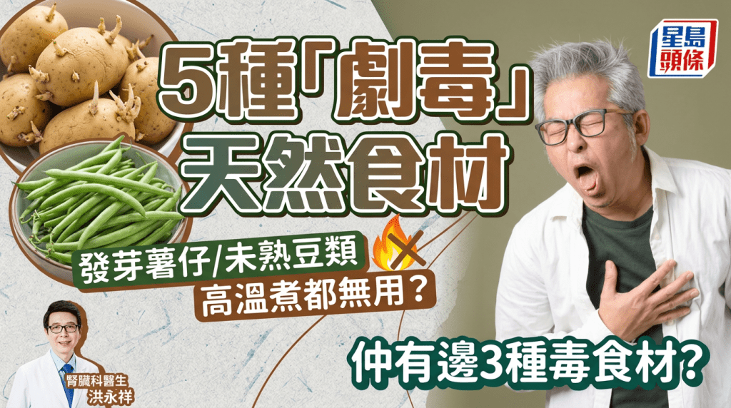 醫生點名5種「劇毒」天然食材  發芽薯仔/未熟豆類  高溫煮都無用？仲有邊3種毒食材？