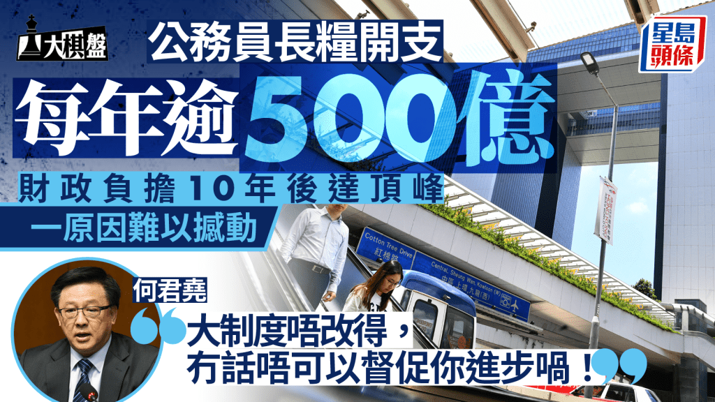 大棋盤｜公務員長糧開支每年逾500億 財政負擔十年後達頂峰 一原因難撼動