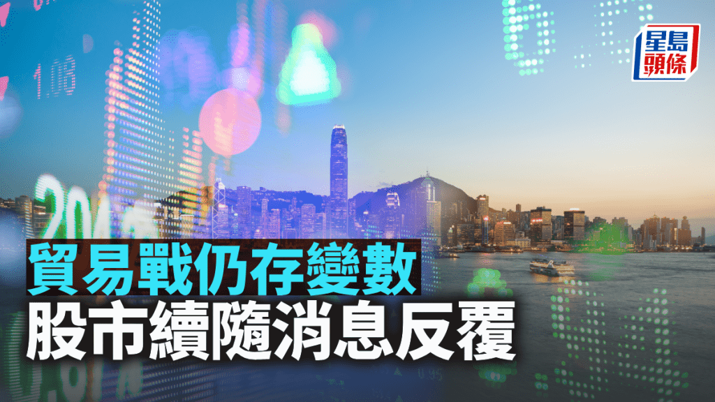 貿易戰仍存變數 股市續隨消息反覆|古天后