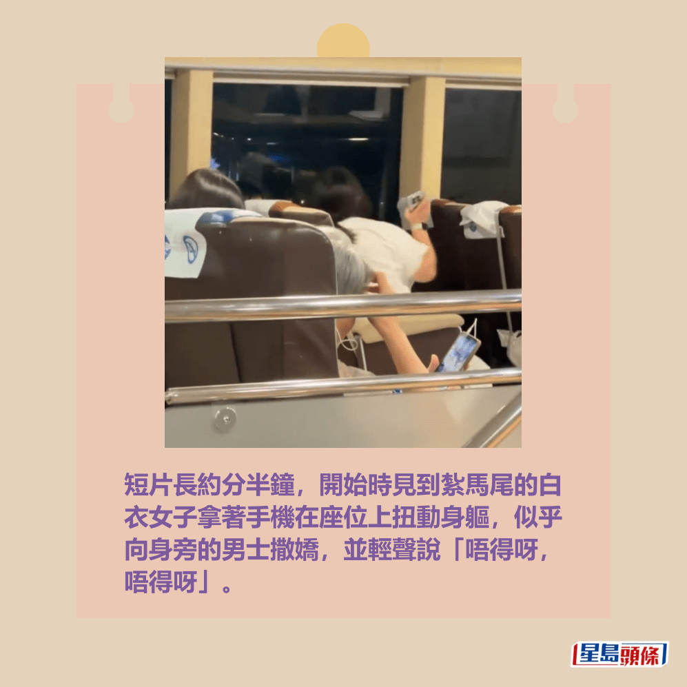 短片長約分半鐘,開始時見到紮馬尾的白 衣女子拿著手機在座位上扭動身軀,似乎 向身旁的男士撒嬌,並輕聲說「唔得呀, 唔得呀」。Threads截圖 短片長約分半鐘,開始時見到紮馬尾的白 衣女子拿著手機在座位上扭動身軀,似乎 向身旁的男士撒嬌,並輕聲說「唔得呀, 唔得呀」。Threads截圖
