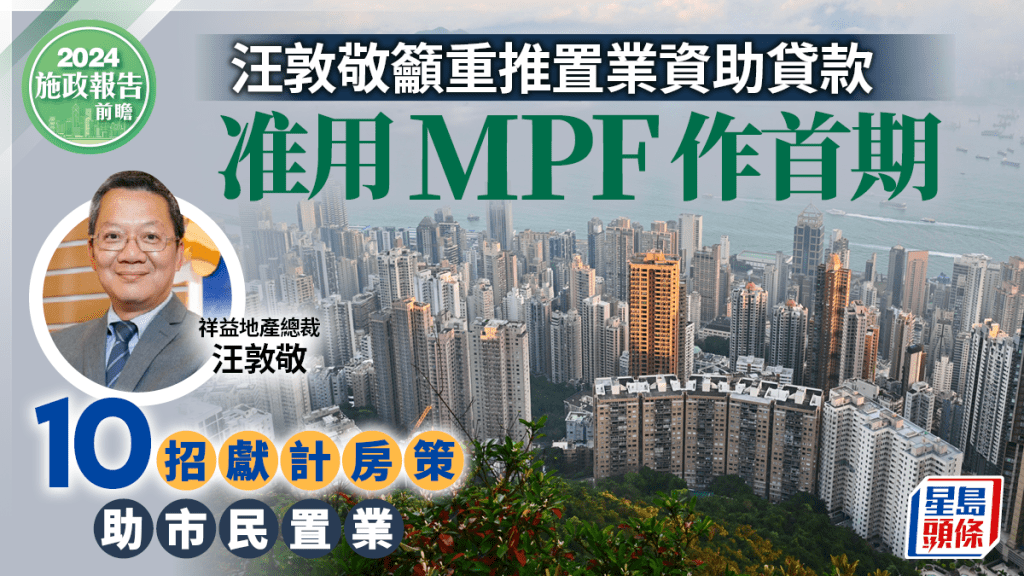 施政報告前瞻｜ 汪敦敬籲重推置業資助貸款 准用MPF作首期 10招獻計房策助市民置業