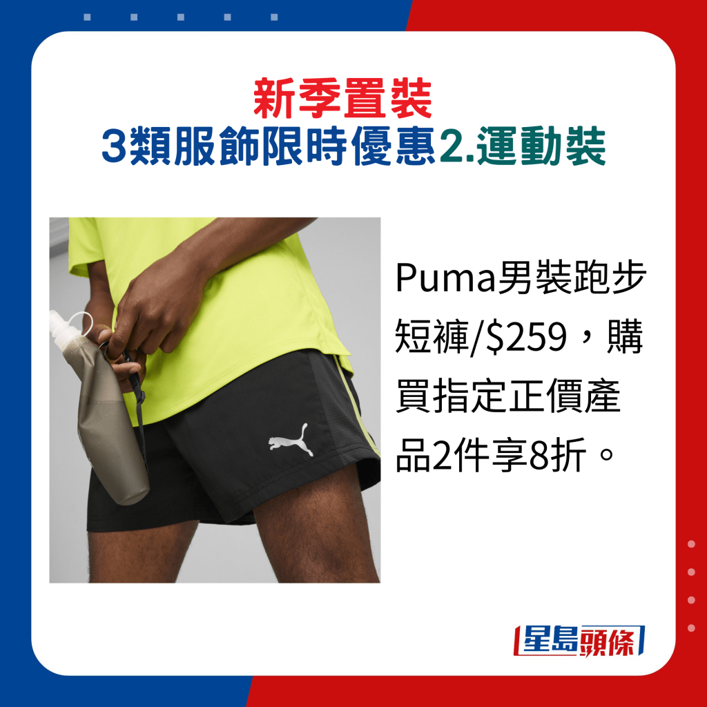 换季置装3类服饰限时优惠：2.运动装，Puma男装跑步短裤/$259，购买指定正价产品2件享8折。